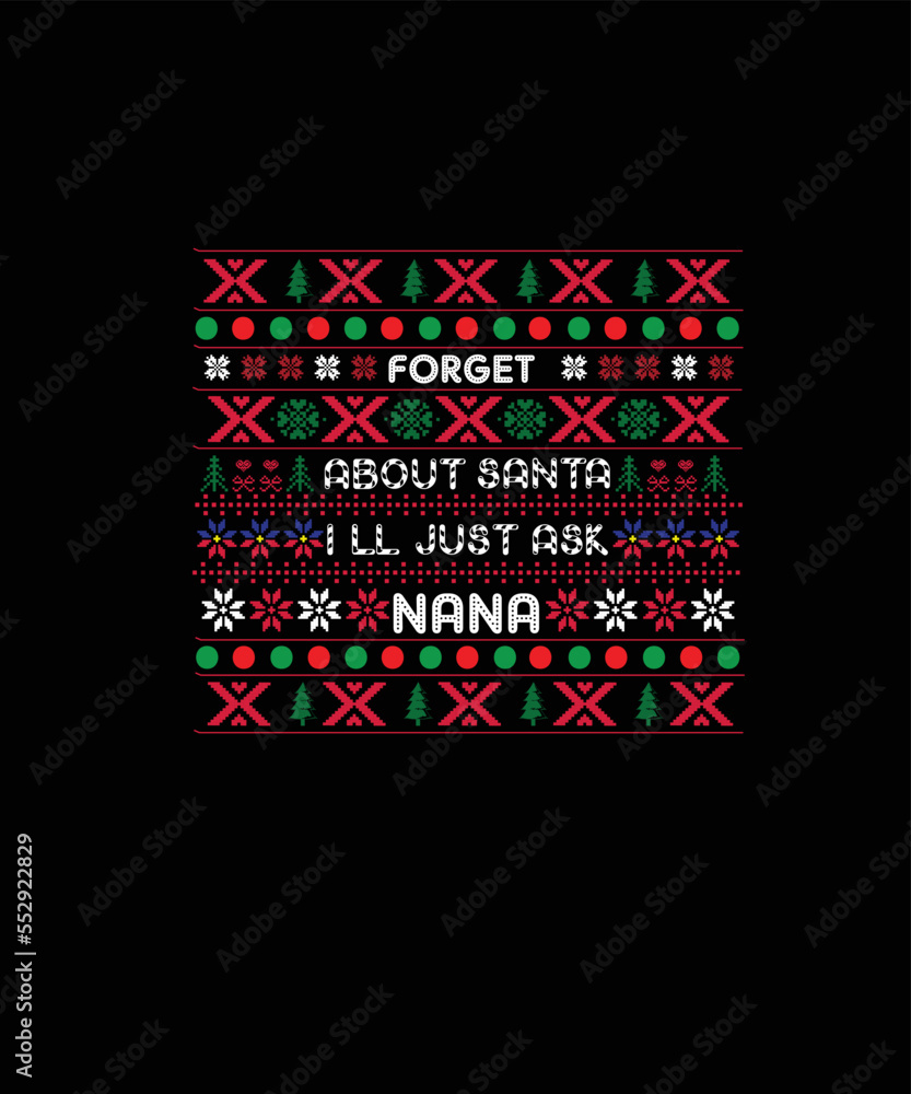Forget about Santa I'll just ask nana Merry Christmas shirt print template, funny Xmas shirt design, Santa Claus funny quotes typography design