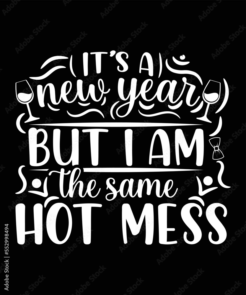 IT'S A NEW YEAR BUT I AM THE SAME HOT MESS T-SHIRT DESIGN. IT'S A NEW YEAR BUT I AM THE SAME HOT MESS T-SHIRT DESIGN.