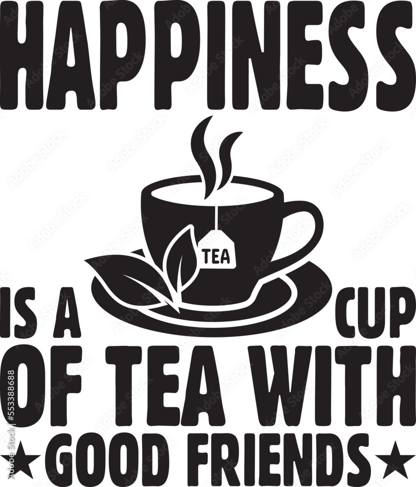happiness is a cup of tea with good friends.epsFile, Typography t-shirt design happiness is a cup of tea with good friends.epsFile, Typography t-shirt design