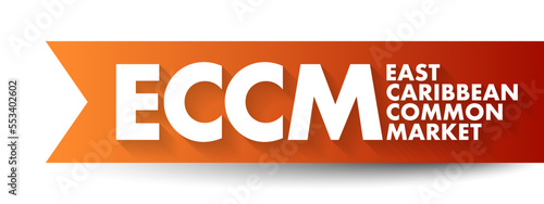 ECCM East Caribbean Common Market - group of 20 developing countries in the Caribbean that have come together to form an economic and political community, acronym text concept background