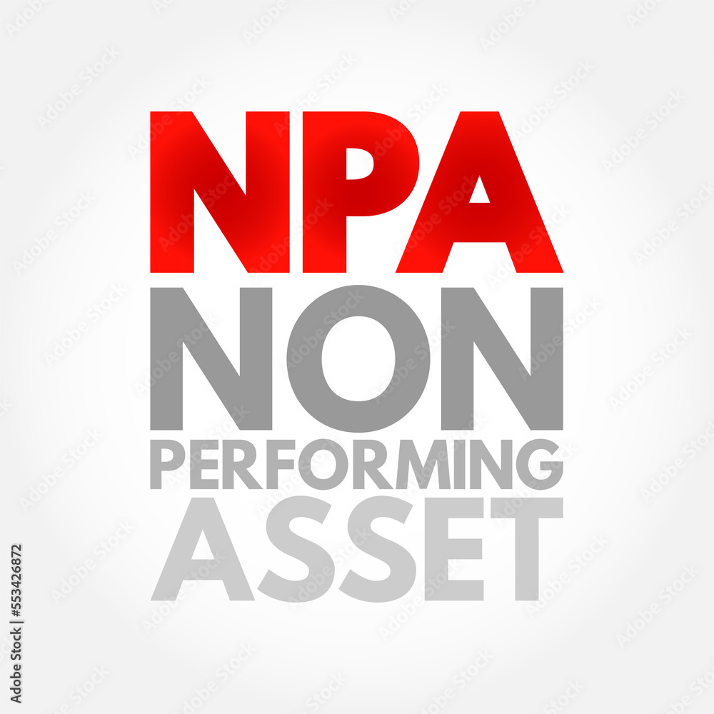 NPA Non Performing Asset - bank loan that is subject to late repayment or is unlikely to be repaid by the borrower in full, acronym text concept background NPA Non Performing Asset - bank loan that is subject to late repayment or is unlikely to be repaid by the borrower in full, acronym text concept background