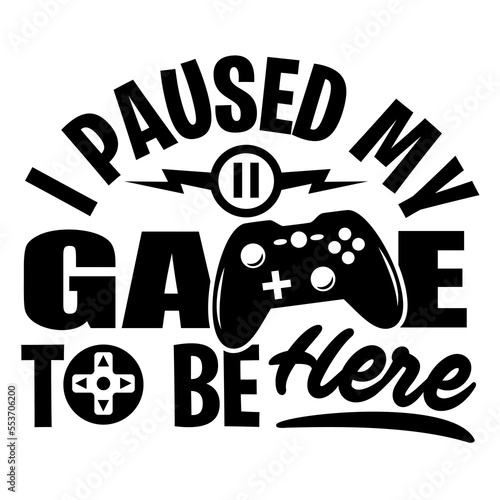 I paused my game to be here shirt design with gamepad. Perfect gift for gamers.