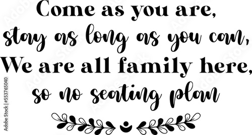Come as you are, stay as long as you can, we are all family here, so no seating plan,
Wedding SVG Design, Wedding Sign SVG Design