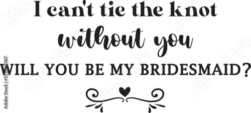 I can’t tie the knot without you, will you be my bridesmaid?
Bridesmaid Proposal SVG, Wedding SVG Design,