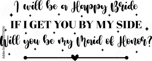 I will be a happy bride if I get you by my side, will you be my maid of honor?
Maid of Honor Proposal SVG, Wedding SVG Design