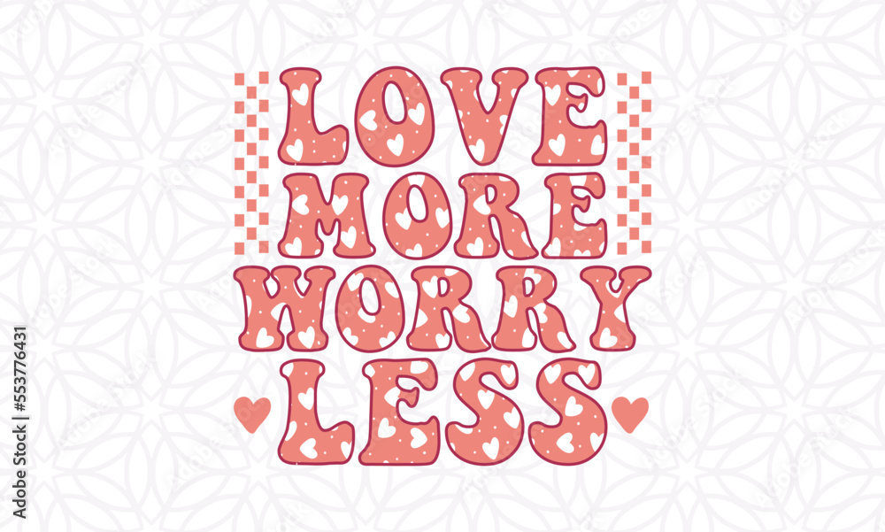 love more worry less -valentine's day SVG, Vector Design, valentine's day SVG File, valentine's day Shirt SVG, valentine's day mug SVG, Retro valentine's day SVG love more worry less -valentine's day SVG, Vector Design, valentine's day SVG File, valentine's day Shirt SVG, valentine's day mug SVG, Retro valentine's day SVG
