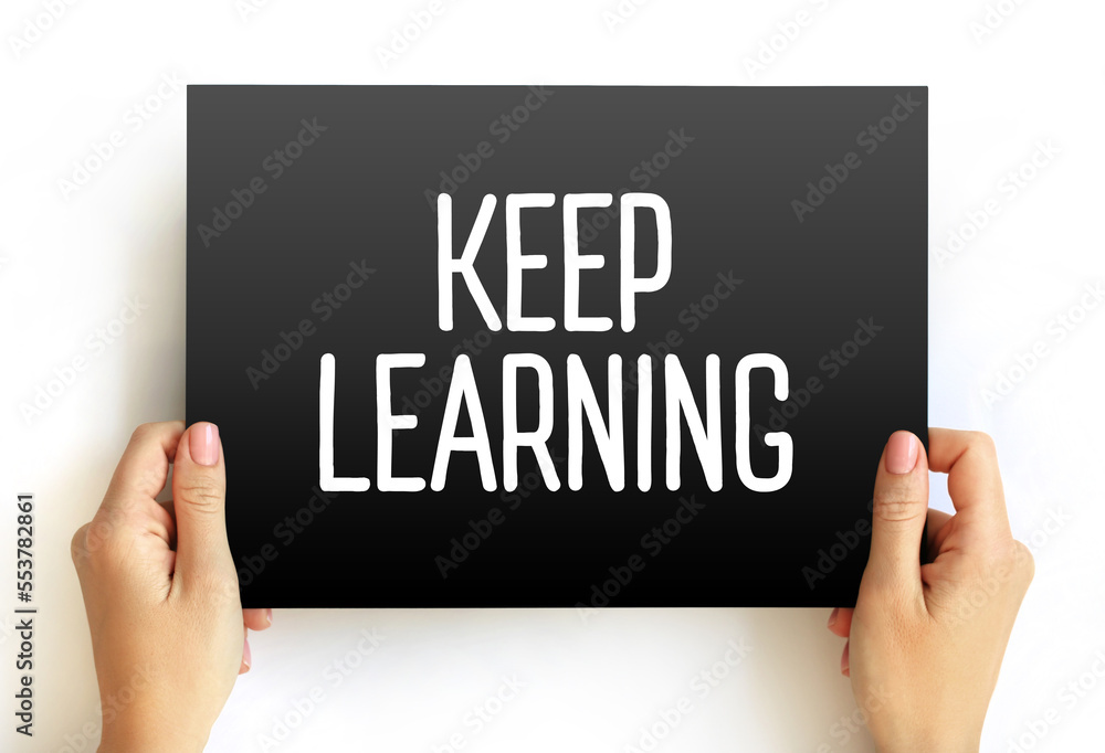 Keep Learning - you are never too old or young to try or learn something new, text concept on card Keep Learning - you are never too old or young to try or learn something new, text concept on card