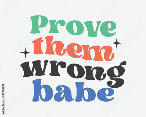 Prove them wrong babe Inspirational quote retro groovy typography sublimation on white background
