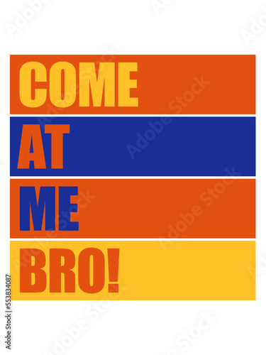 come at me bro 
