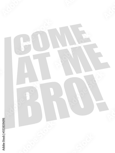 come at me bro 