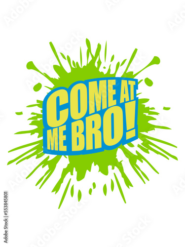 come at me bro 