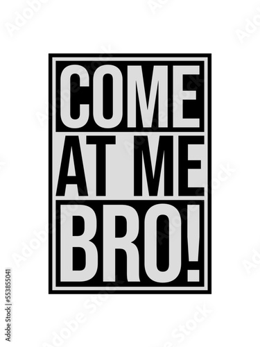 come at me bro 