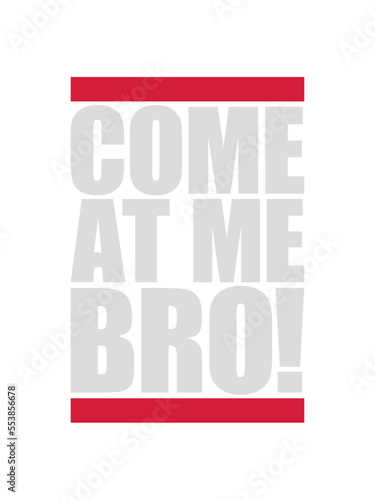 come at me bro 
