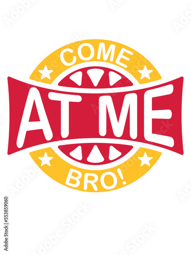 come at me bro 