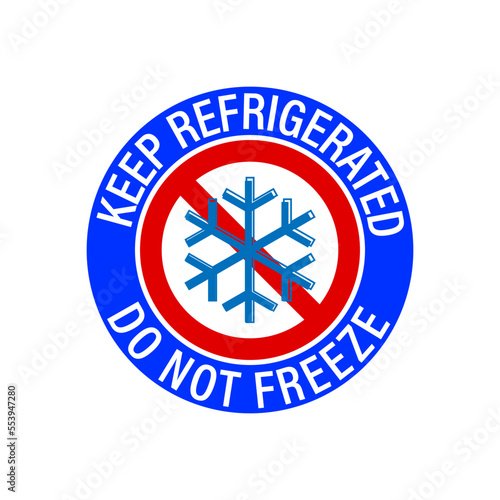Keep refrigerated, do not freeze. Information label sign for food with ban symbol and circle text
