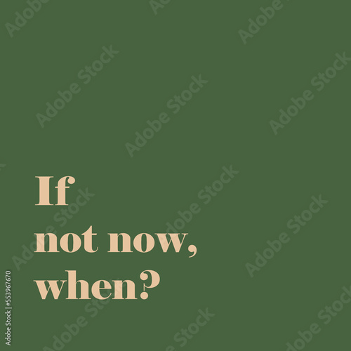 If not now, when, vector. Minimalist art design. Wording design, lettering isolated on green background. Wall decals, wall art, artwork, Home Art, poster design. Motivational positive