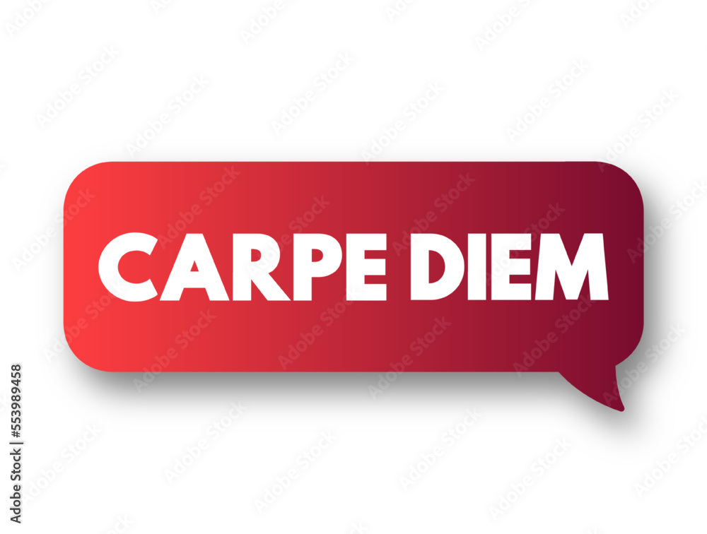 Carpe diem (latin language “seize the day”) phrase used by the Roman poet Horace to express the idea that one should enjoy life while one can, text concept message bubble Carpe diem (latin language “seize the day”) phrase used by the Roman poet Horace to express the idea that one should enjoy life while one can, text concept message bubble