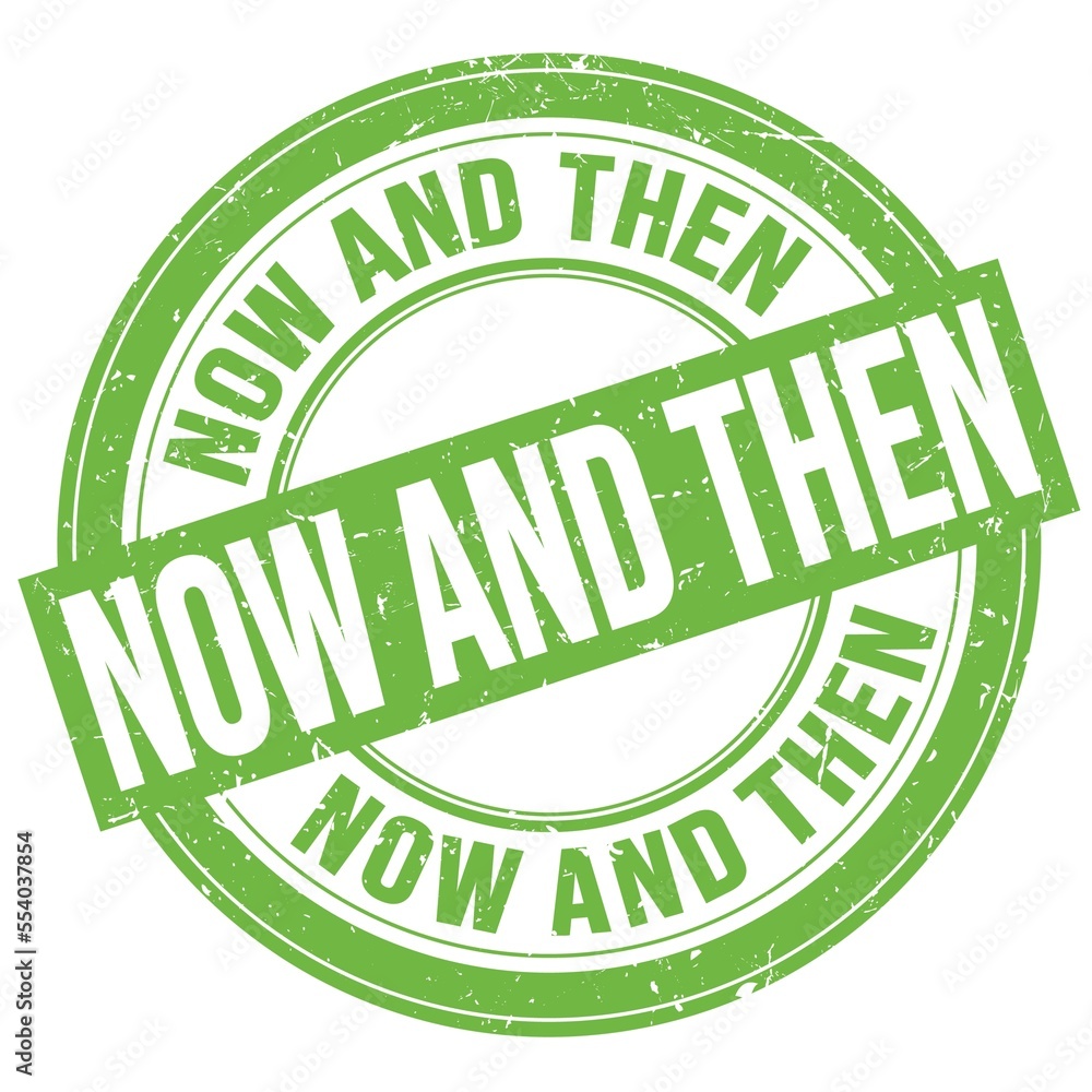NOW AND THEN text written on green round stamp sign NOW AND THEN text written on green round stamp sign