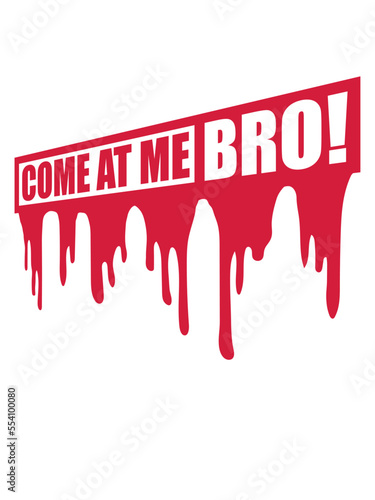 come at me bro 