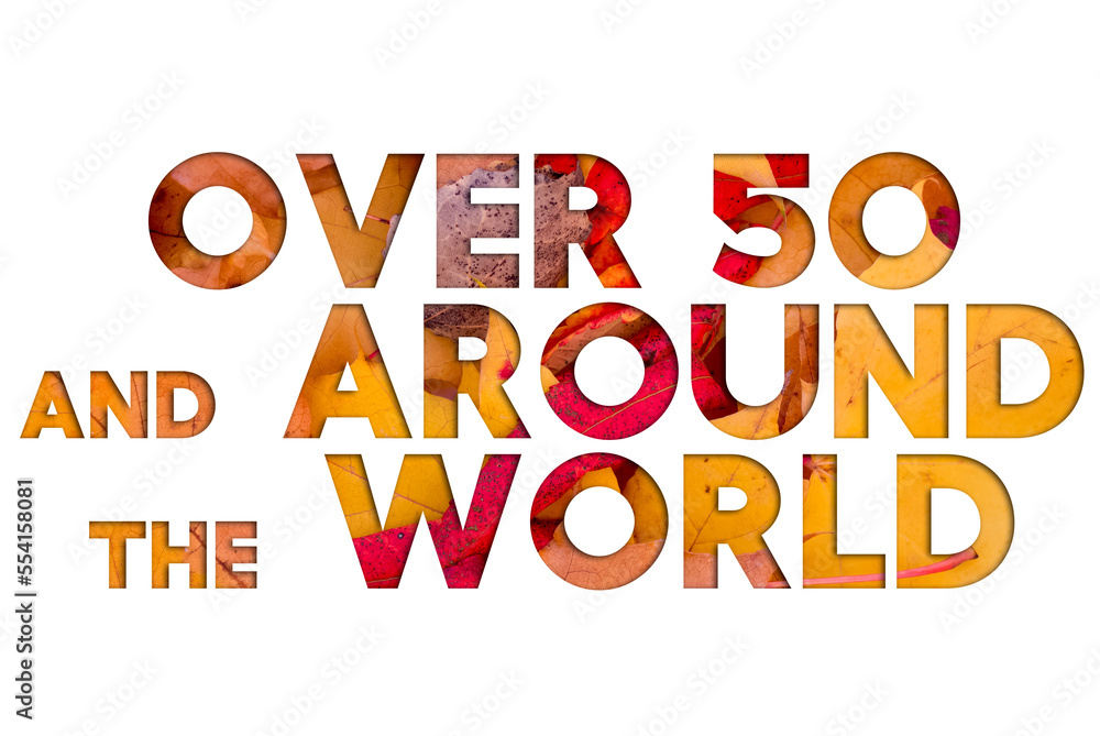 Autumn leaves, objects with Over 50 and around the world text. Natural patterns, color design. Autumn leaves, objects with Over 50 and around the world text. Natural patterns, color design.