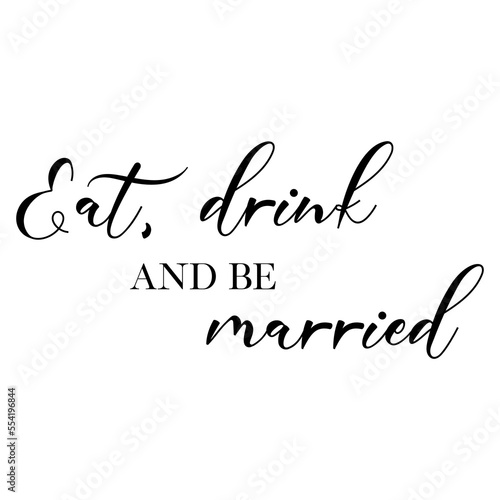 Eat, drink and be married quote. Wedding, bachelorette party, hen party or bridal shower handwritten calligraphy card, banner or poster graphic design lettering vector element.
