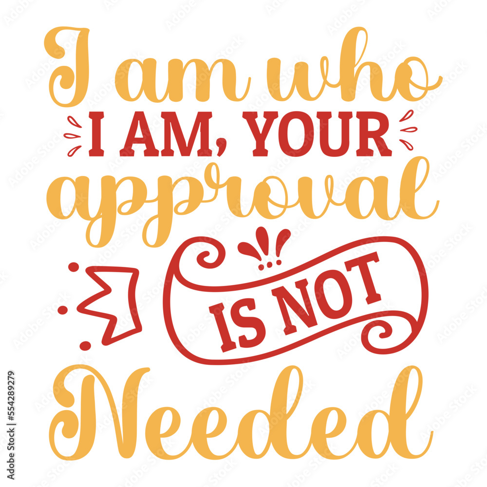 I am who I am, your approval is not needed svg I am who I am, your approval is not needed svg