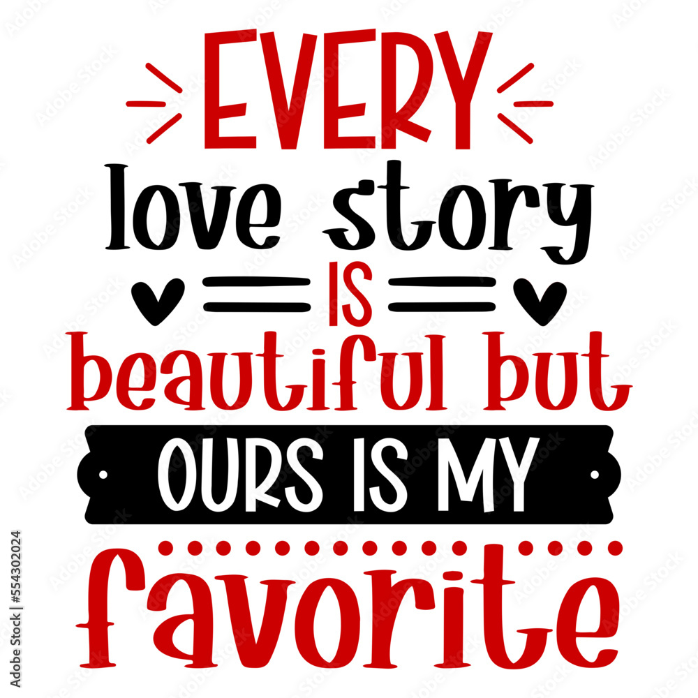every love story is beautiful but ours is my favorite svg