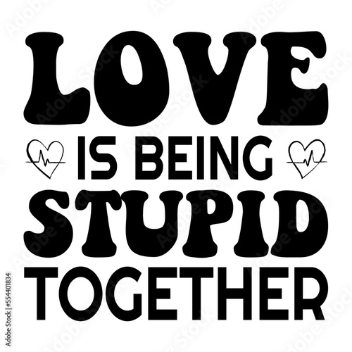 Love Is Being Stupid Together