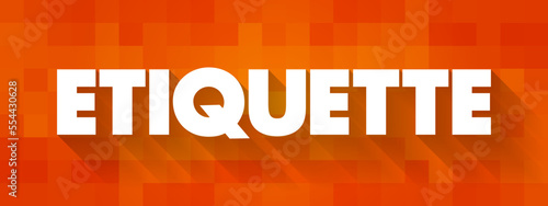 Etiquette is the set of conventional rules of personal behaviour in polite society, text concept background