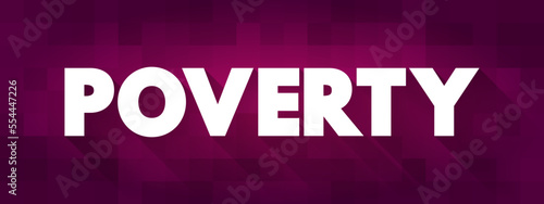 Poverty is the state of having few material possessions or little income, text concept background