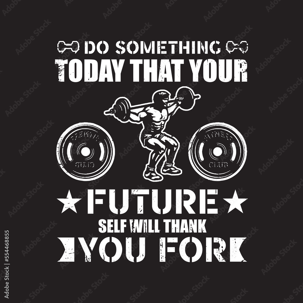 DO SOMETHING TODAY THAT YOUR FUTURE SELF WILL THANK YOU FOR