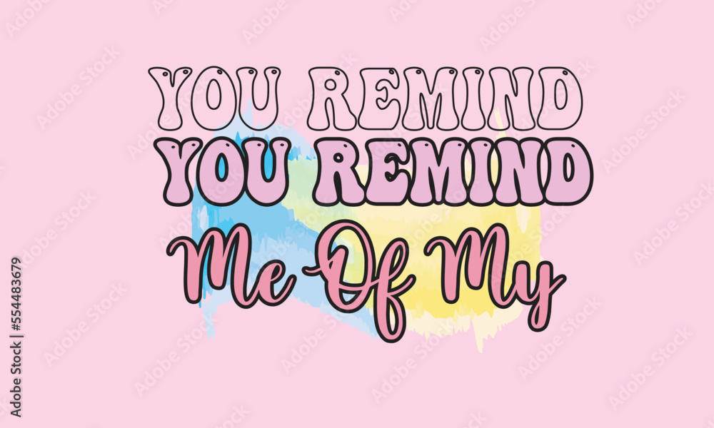 You Remind Me of My Sublimation Design You Remind Me of My Sublimation Design