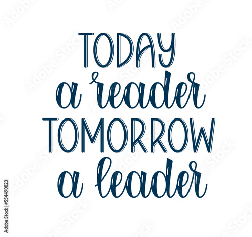 Today a Reader tomorrow a Leader phrase. Handwritten vector lettering. Education inspirational quote.