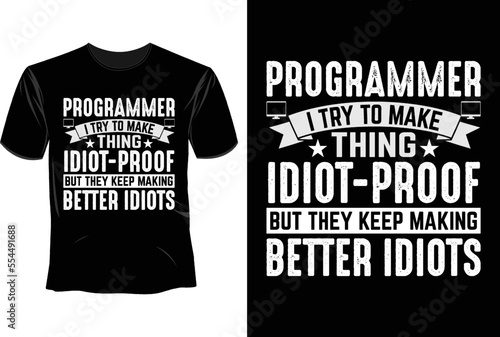 programmer i try to make thing idiot proof but they keep making better idiots T Shirt Design, Software Developer