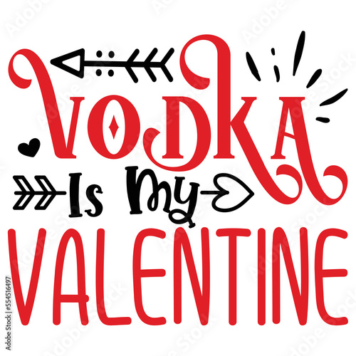 Vodka is My Valentine   T shirt design Vector File