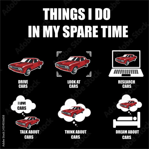 Things I Do In My Spare Time Cars, Lover drive look at research talk think dream about cars