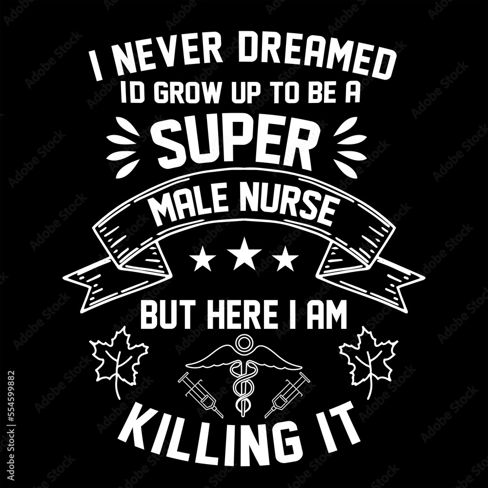 Obraz premium I NEVER DREAMED ID GROW UP TO BE A MALE NURSE BUT HERE I AM KILLING IT