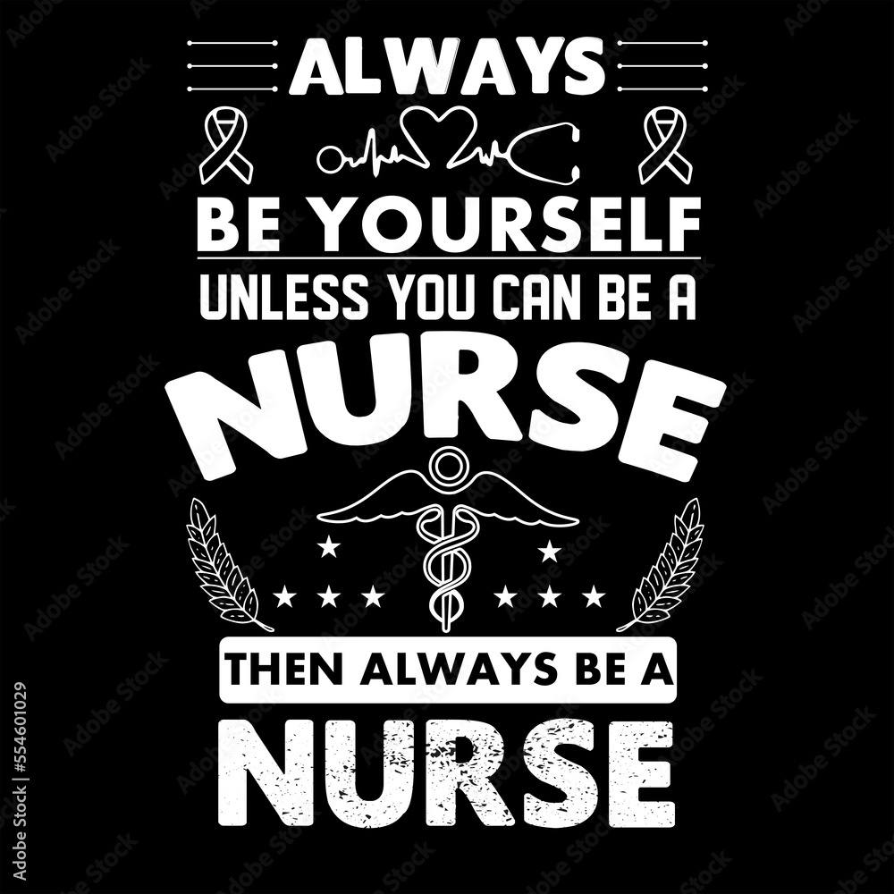 Naklejka premium ALWAYS BE YOURSELF UNLESS YOU CAN BE A NURSE THEN ALWAYS BE A NURSE