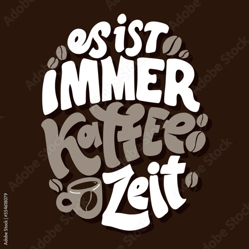 Hand drawn funny lettering quote about Coffee in German - it's always coffee time. Inspiration slogan for print and poster design. Cool for t shirt and mug printing.