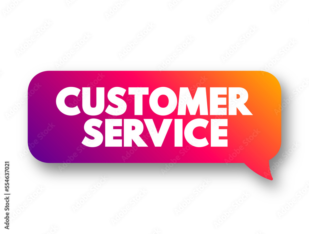 Customer Service is the assistance and advice provided by a company to those people who buy or use its products or services, text concept message bubble Customer Service is the assistance and advice provided by a company to those people who buy or use its products or services, text concept message bubble