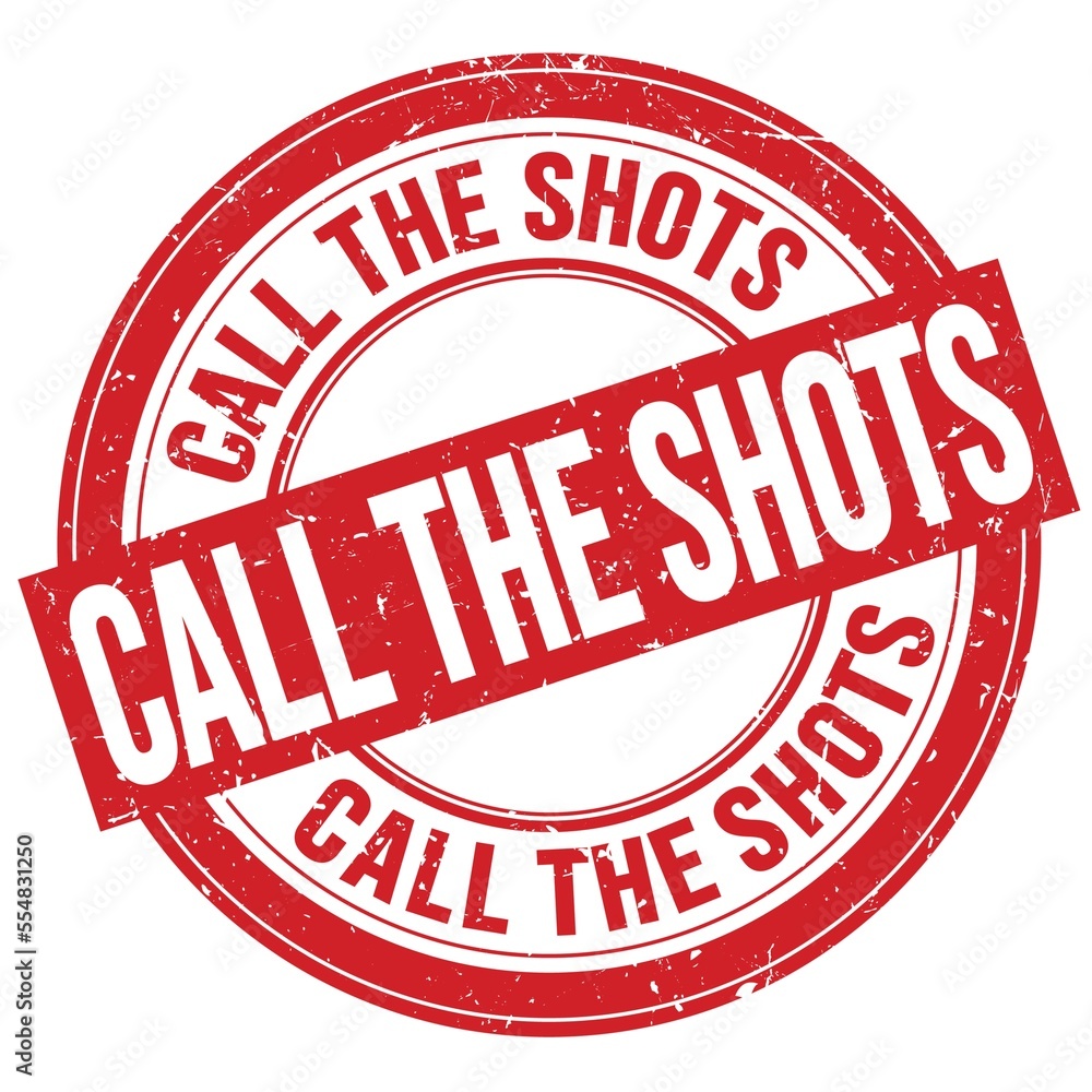 CALL THE SHOTS text written on red round stamp sign CALL THE SHOTS text written on red round stamp sign