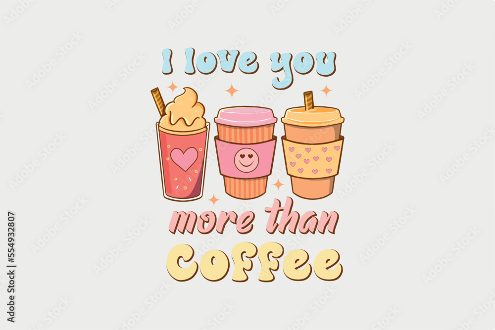I Love You more than Coffee Sublimation Valentine's Day typography quotes t shirt design