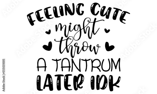Feeling Cute Might Throw a Tantrum Later Idk SVG, feeling cute might throw a tantrum svg cricut, toddler boy svg, Svg files for cricut, Funny Toddler Saying, Kids SVG, Funny Cute Kids
