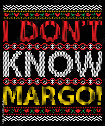 I don't know Margo! Merry Christmas shirts Print Template, Xmas Ugly Snow Santa Clouse New Year Holiday Candy Santa Hat vector illustration for Christmas hand lettered photo