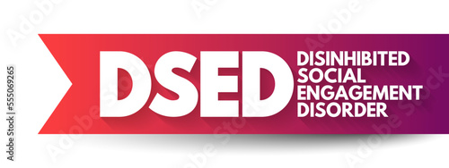 DSED Disinhibited Social Engagement Disorder - behavioral disorder that occurs in young children, acronym text concept background