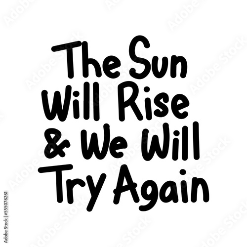 "The Sun Will Rise & We Will Try Again" lettering text. Hand-drawn letters style typo