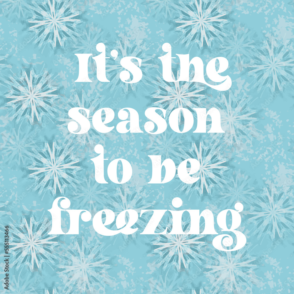 It s the season to be freezing text on blue background with stylized snowflakes illustration It s the season to be freezing text on blue background with stylized snowflakes illustration