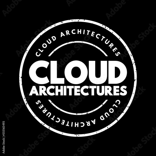 Cloud architectures - way technology components combine to build a cloud, text concept stamp