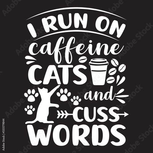 I run on caffeine cats and cuss words t-shirt design