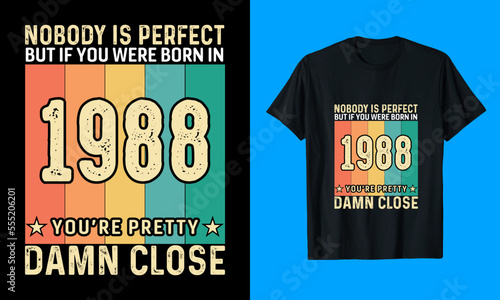 Nobody is perfect but if you were born in 1988 you’re pretty damn close T Shirt Design